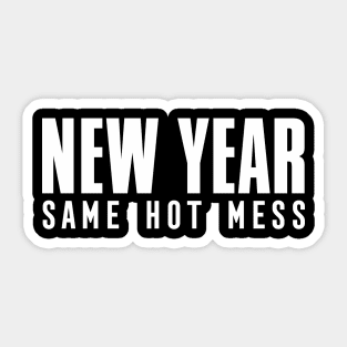 NEW YEAR SAME HOT MESS Sticker